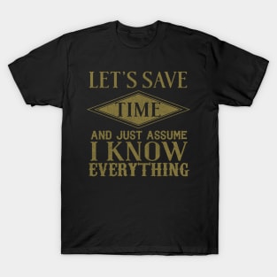 Let's Save Time And Just Assume That I Know Everything T-Shirt